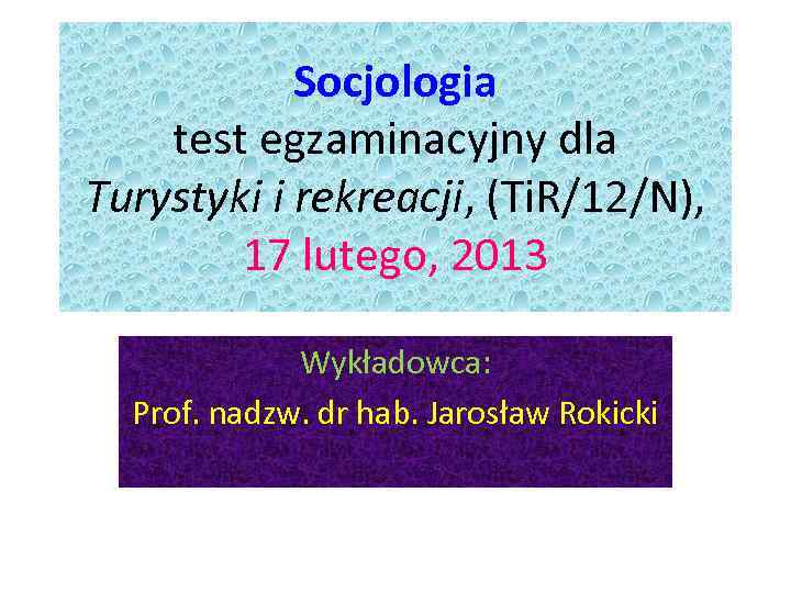 Socjologia test egzaminacyjny dla Turystyki i rekreacji, (Ti. R/12/N), 17 lutego, 2013 Wykładowca: Prof.