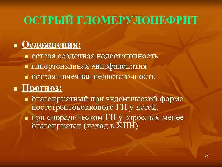 ОСТРЫЙ ГЛОМЕРУЛОНЕФРИТ n Осложнения: n n острая сердечная недостаточность гипертензивная энцефалопатия острая почечная недостаточность