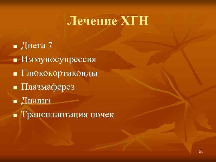 Лечение ХГН n n n Диета 7 Иммуносупрессия Глюкокортикоиды Плазмаферез Диализ Трансплантация почек 31