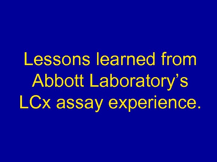 Lessons learned from Abbott Laboratory’s LCx assay experience. 