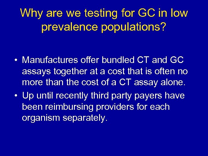 Why are we testing for GC in low prevalence populations? • Manufactures offer bundled