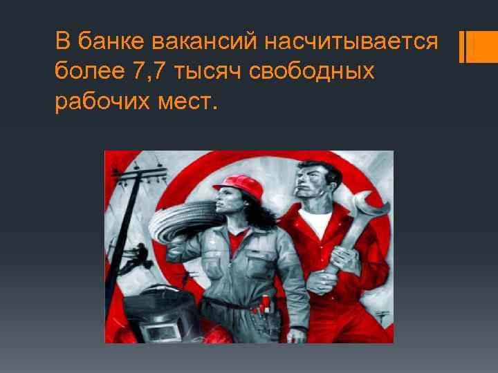 В банке вакансий насчитывается более 7, 7 тысяч свободных рабочих мест. 