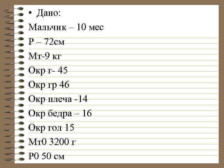  • Дано: Мальчик – 10 мес Р – 72 см Мт-9 кг Окр
