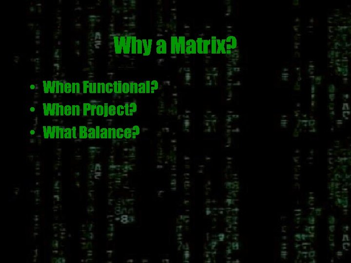 Why a Matrix? • When Functional? • When Project? • What Balance? 