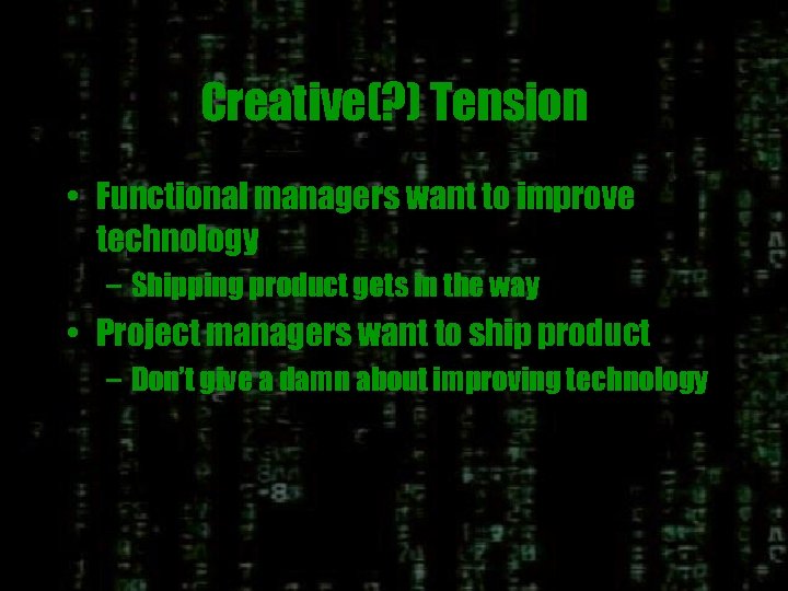 Creative(? ) Tension • Functional managers want to improve technology – Shipping product gets