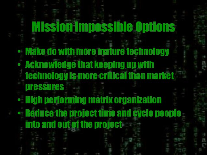 Mission Impossible Options • Make do with more mature technology • Acknowledge that keeping