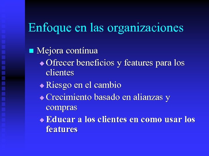 Enfoque en las organizaciones n Mejora contínua u Ofrecer beneficios y features para los