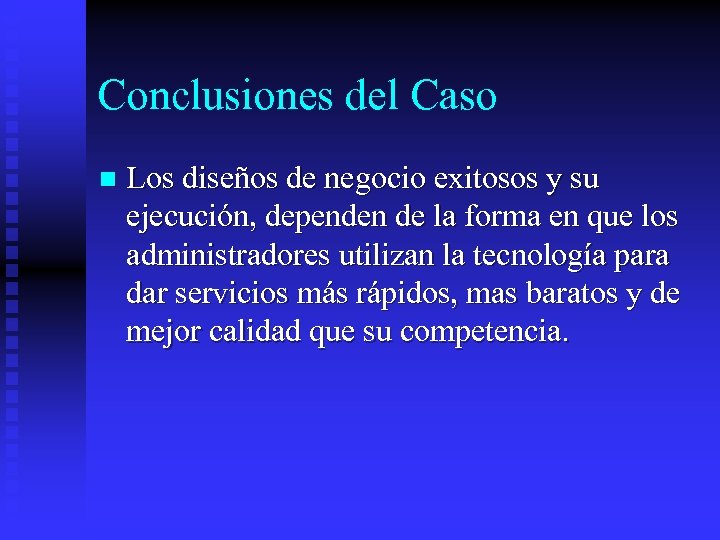 Conclusiones del Caso n Los diseños de negocio exitosos y su ejecución, dependen de