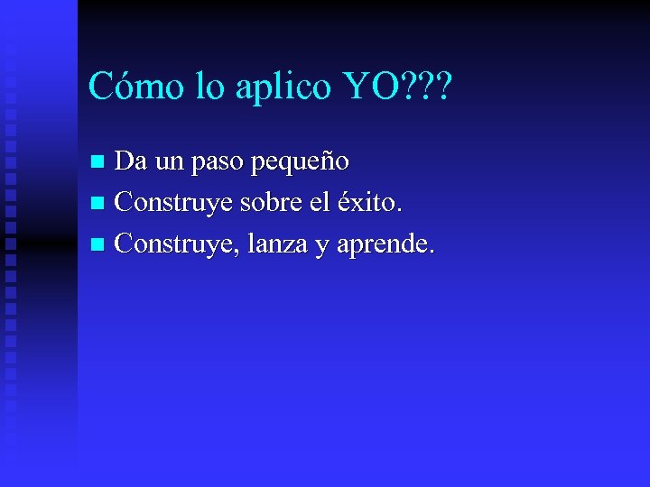 Cómo lo aplico YO? ? ? Da un paso pequeño n Construye sobre el