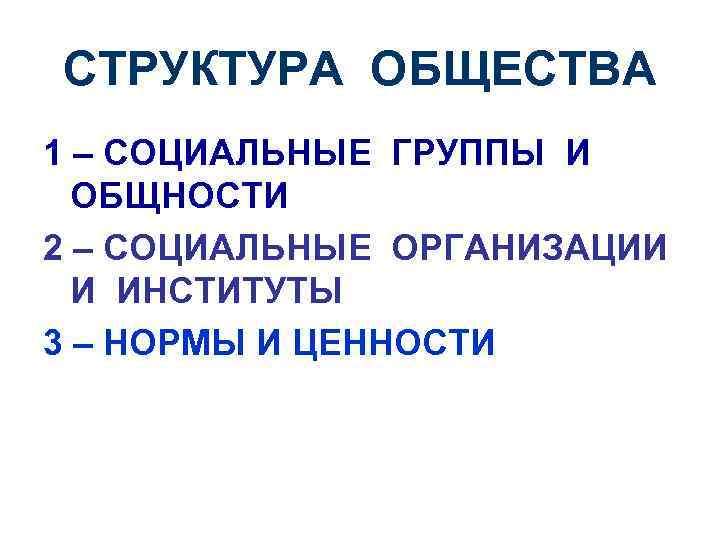 СТРУКТУРА ОБЩЕСТВА 1 – СОЦИАЛЬНЫЕ ГРУППЫ И ОБЩНОСТИ 2 – СОЦИАЛЬНЫЕ ОРГАНИЗАЦИИ И ИНСТИТУТЫ