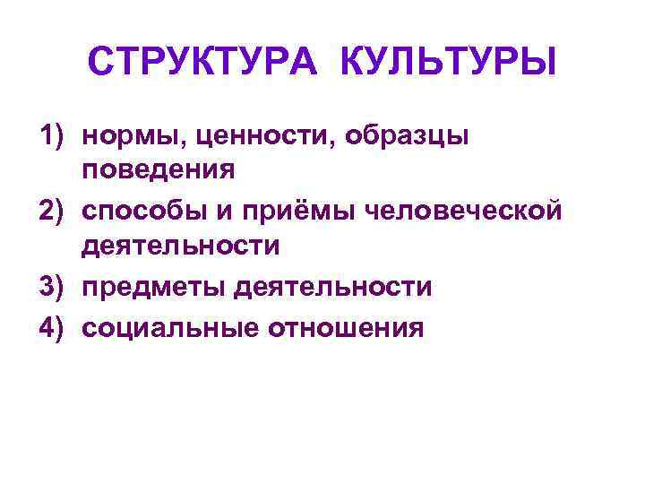 СТРУКТУРА КУЛЬТУРЫ 1) нормы, ценности, образцы поведения 2) способы и приёмы человеческой деятельности 3)