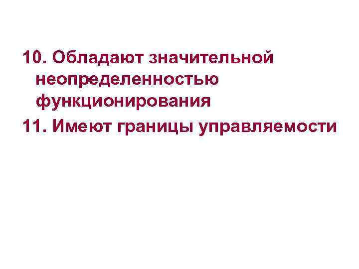 10. Обладают значительной неопределенностью функционирования 11. Имеют границы управляемости 