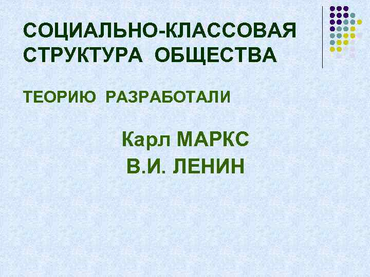 СОЦИАЛЬНО-КЛАССОВАЯ СТРУКТУРА ОБЩЕСТВА ТЕОРИЮ РАЗРАБОТАЛИ Карл МАРКС В. И. ЛЕНИН 