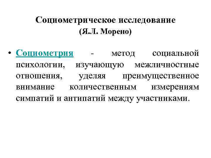 Социометрическое исследование (Я. Л. Морено) • Социометрия метод социальной психологии, изучающую межличностные отношения, уделяя