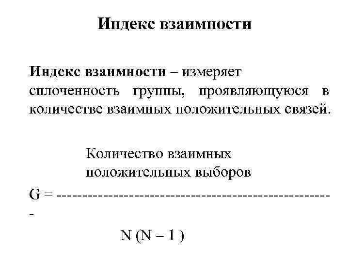 Индекс взаимности – измеряет сплоченность группы, проявляющуюся в количестве взаимных положительных связей. Количество взаимных