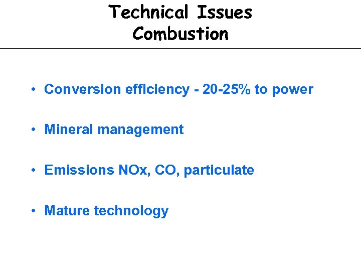 Technical Issues Combustion • Conversion efficiency - 20 -25% to power • Mineral management