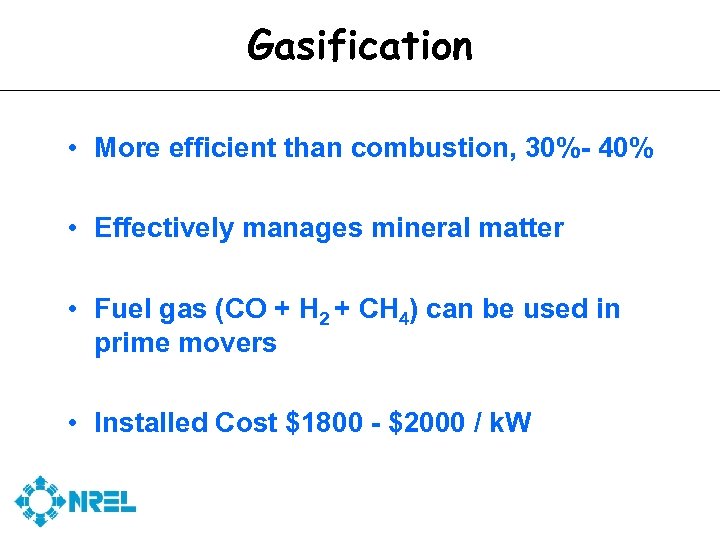 Gasification • More efficient than combustion, 30%- 40% • Effectively manages mineral matter •