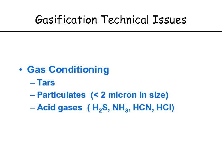 Gasification Technical Issues • Gas Conditioning – Tars – Particulates (< 2 micron in