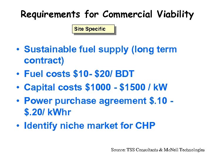 Requirements for Commercial Viability Site Specific • Sustainable fuel supply (long term contract) •