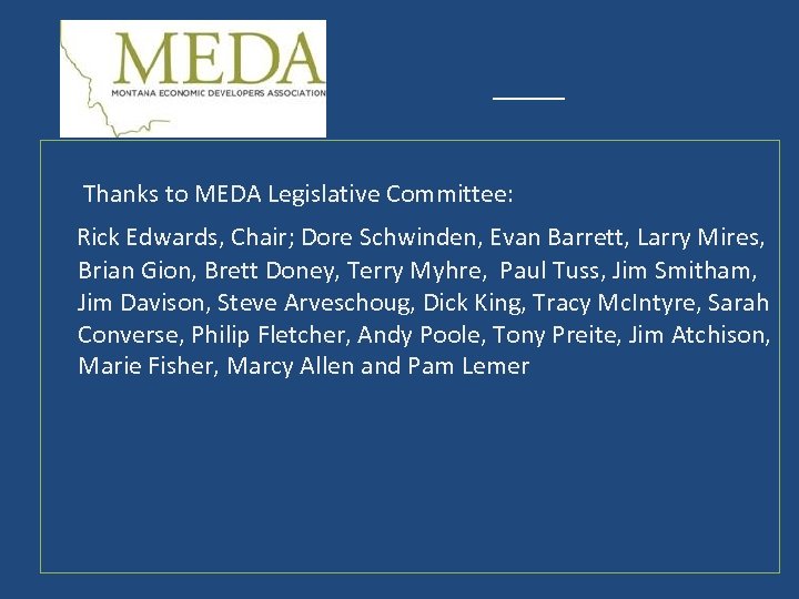 Thanks to MEDA Legislative Committee: Rick Edwards, Chair; Dore Schwinden, Evan Barrett, Larry Mires,