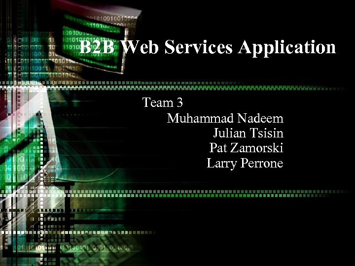 B 2 B Web Services Application Team 3 Muhammad Nadeem Julian Tsisin Pat Zamorski