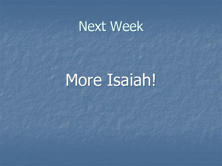 Next Week More Isaiah! 