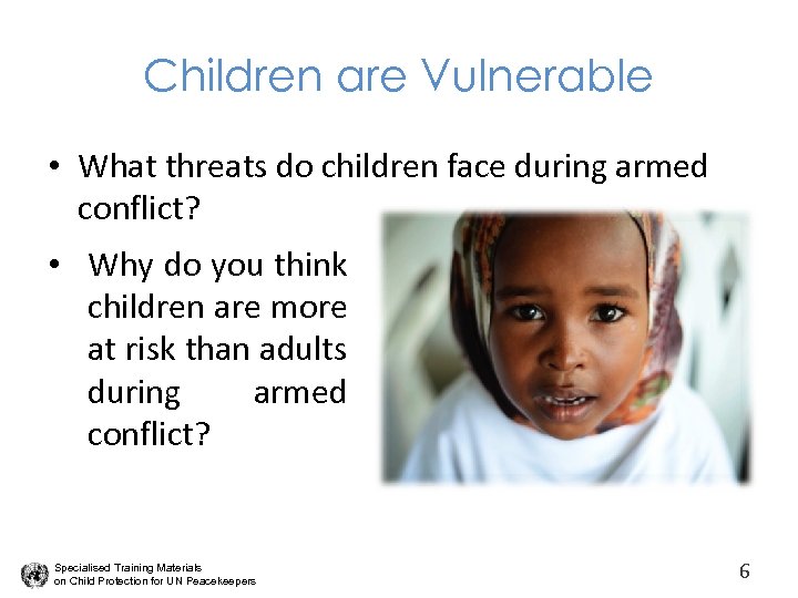 Children are Vulnerable • What threats do children face during armed conflict? • Why