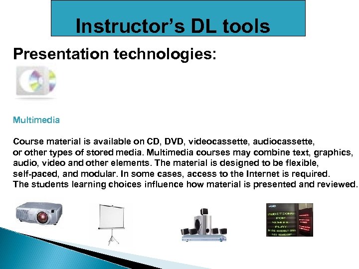 Instructor’s DL tools Presentation technologies: Multimedia Course material is available on CD, DVD, videocassette,