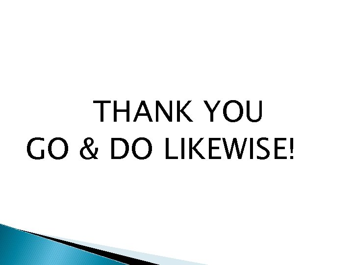 THANK YOU GO & DO LIKEWISE! 