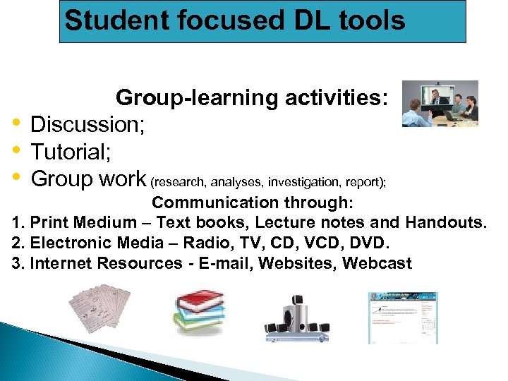 Student focused DL tools • • • Group-learning activities: Discussion; Tutorial; Group work (research,
