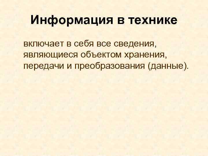 Информация в технике включает в себя все сведения, являющиеся объектом хранения, передачи и преобразования