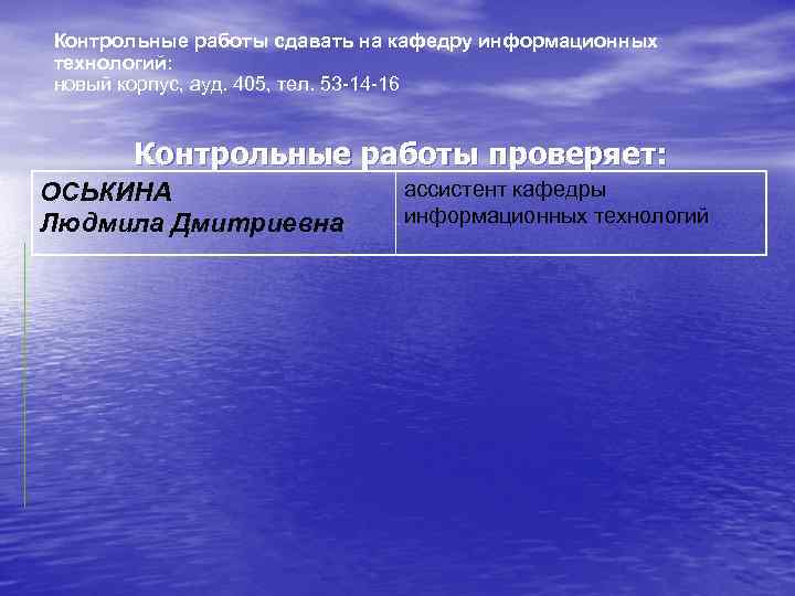 Контрольные работы сдавать на кафедру информационных технологий: новый корпус, ауд. 405, тел. 53 -14