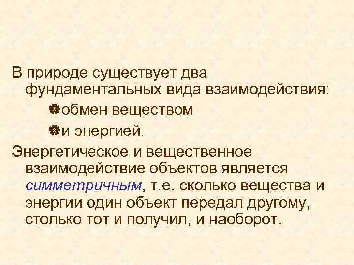 В природе существует два фундаментальных вида взаимодействия: |обмен веществом |и энергией. Энергетическое и вещественное