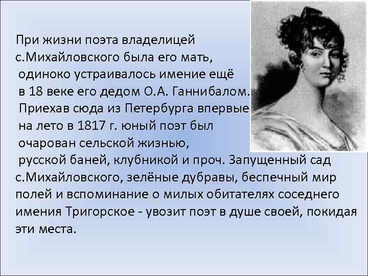 При жизни поэта владелицей с. Михайловского была его мать, одиноко устраивалось имение ещё в