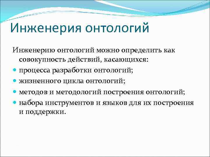 Инженерия онтологий Инженерию онтологий можно определить как совокупность действий, касающихся: процесса разработки онтологий; жизненного