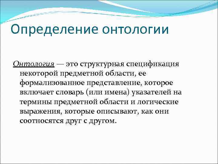 Определение онтологии Онтология — это структурная спецификация некоторой предметной области, ее формализованное представление, которое