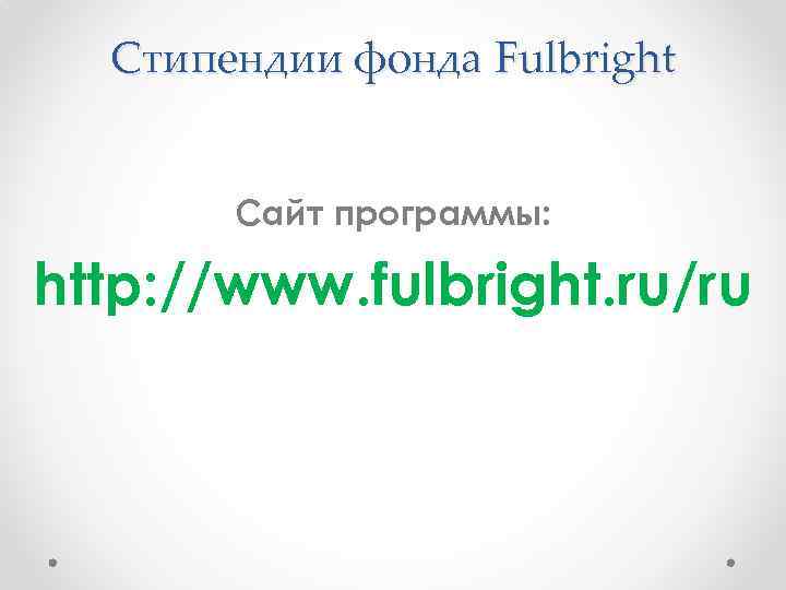 Стипендии фонда Fulbright Сайт программы: http: //www. fulbright. ru/ru 