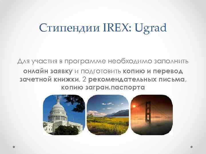 Стипендии IREX: Ugrad Для участия в программе необходимо заполнить онлайн заявку и подготовить копию