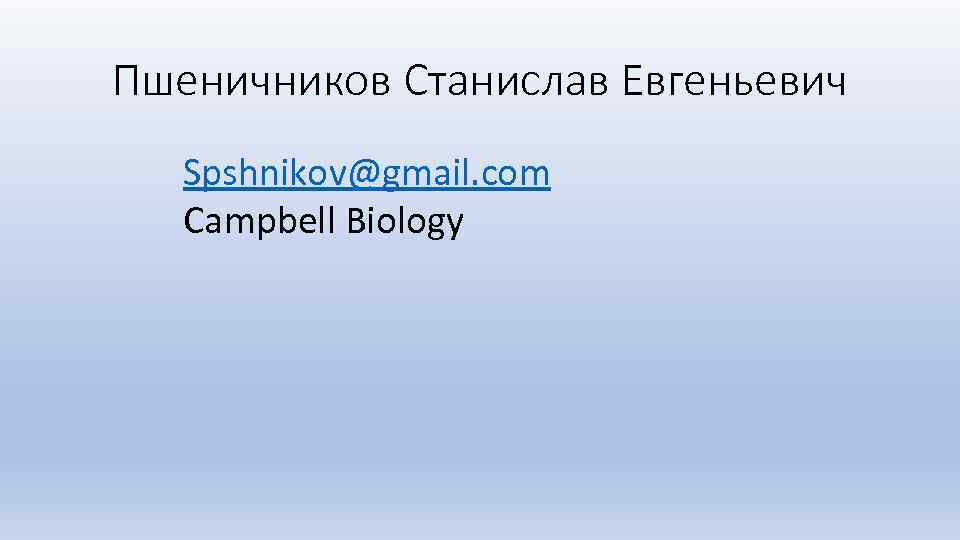Пшеничников Станислав Евгеньевич Spshnikov@gmail. com Campbell Biology 