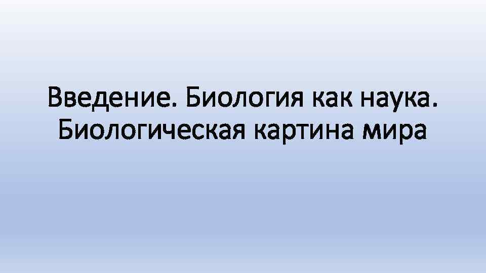 Введение. Биология как наука. Биологическая картина мира 