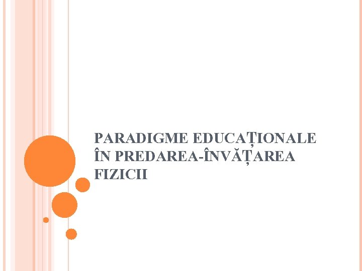 PARADIGME EDUCAŢIONALE ÎN PREDAREA-ÎNVĂŢAREA FIZICII 