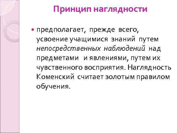 Принцип наглядности предполагает, прежде всего, усвоение учащимися знаний путем непосредственных наблюдений над предметами и