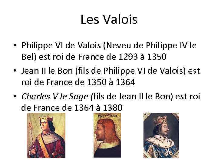Les Valois • Philippe VI de Valois (Neveu de Philippe IV le Bel) est