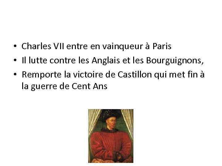  • Charles VII entre en vainqueur à Paris • Il lutte contre les