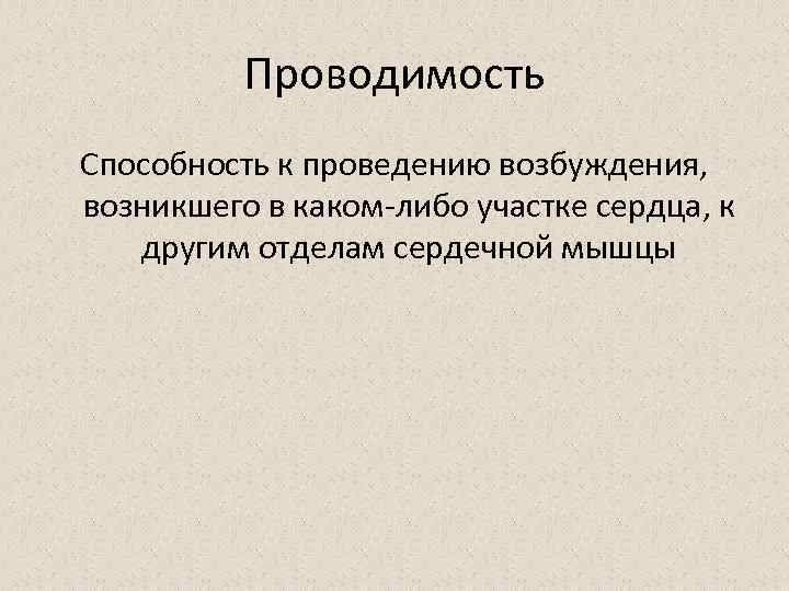 Проводимость Способность к проведению возбуждения, возникшего в каком-либо участке сердца, к другим отделам сердечной
