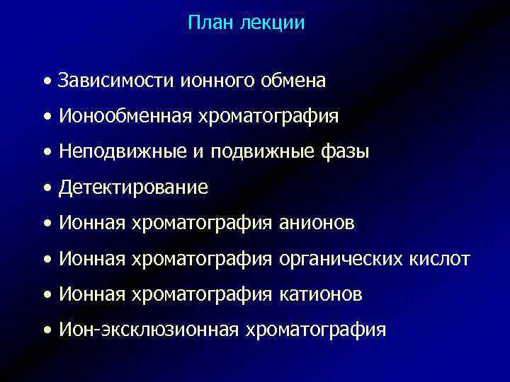 План лекции • Зависимости ионного обмена • Ионообменная хроматография • Неподвижные и подвижные фазы