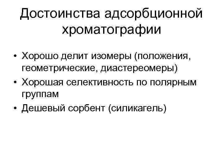 Достоинства адсорбционной хроматографии • Хорошо делит изомеры (положения, геометрические, диастереомеры) • Хорошая селективность по