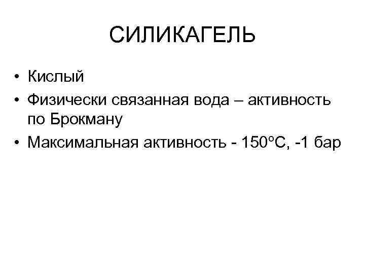 СИЛИКАГЕЛЬ • Кислый • Физически связанная вода – активность по Брокману • Максимальная активность