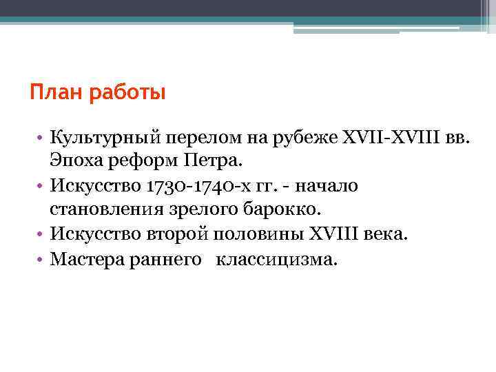 План работы • Культурный перелом на рубеже XVII-XVIII вв. Эпоха реформ Петра. • Искусство