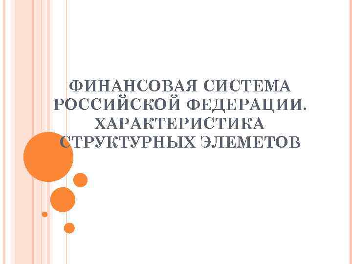 ФИНАНСОВАЯ СИСТЕМА РОССИЙСКОЙ ФЕДЕРАЦИИ. ХАРАКТЕРИСТИКА СТРУКТУРНЫХ ЭЛЕМЕТОВ 